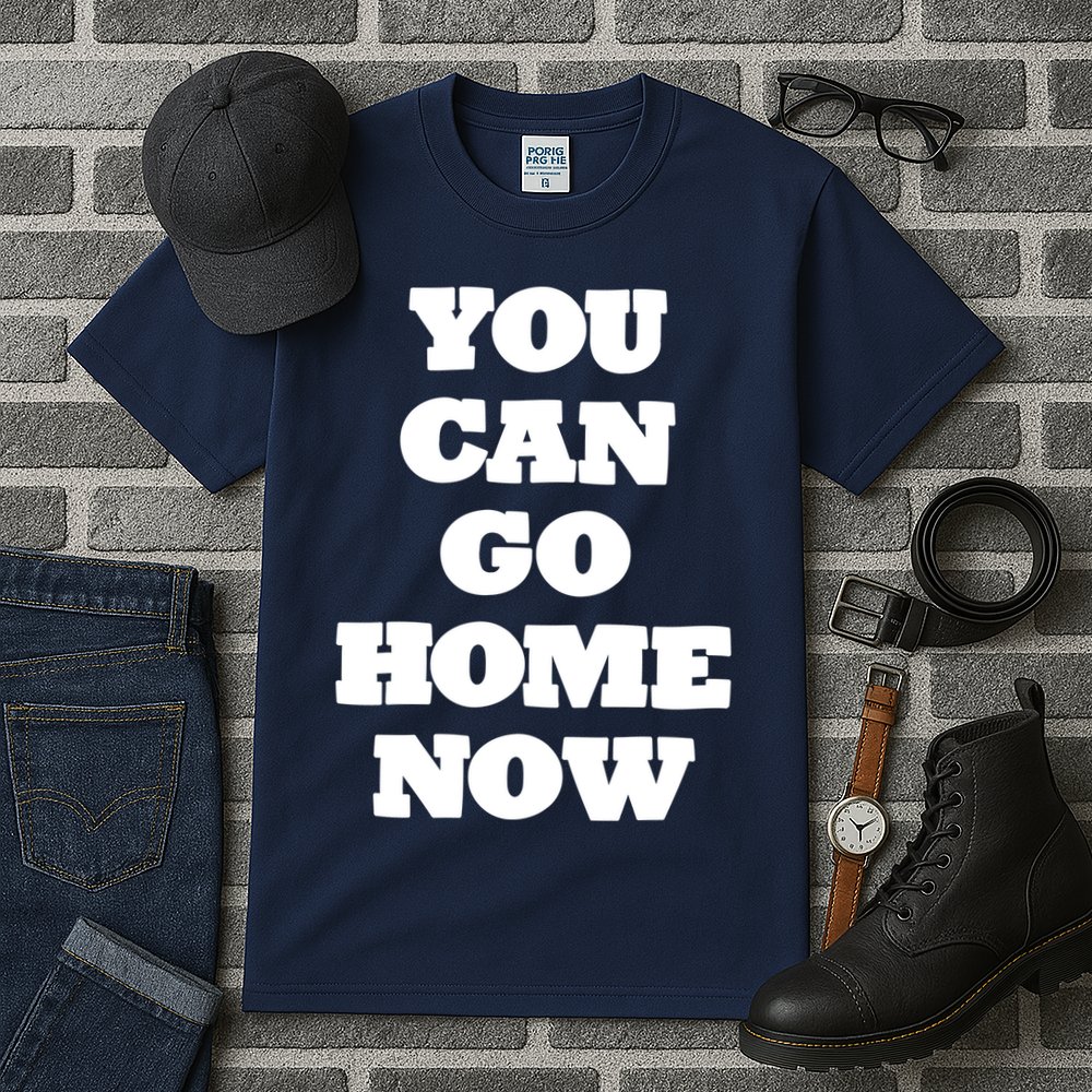 You Can Go Home Now Tall T-Shirt