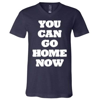 You Can Go Home Now V-Neck T-Shirt