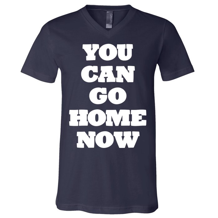 You Can Go Home Now V-Neck T-Shirt