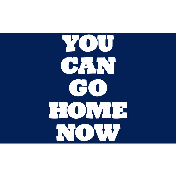 You Can Go Home Now Bumper Sticker