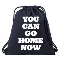 You Can Go Home Now Drawstring Bag