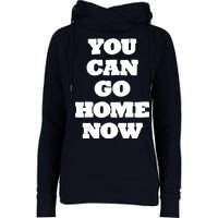 You Can Go Home Now Womens Funnel Neck Pullover Hood