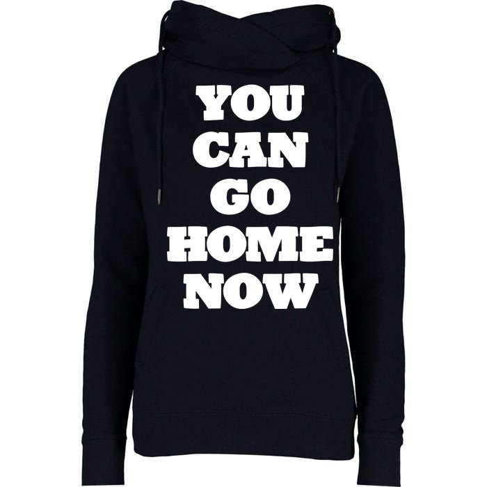 You Can Go Home Now Womens Funnel Neck Pullover Hood