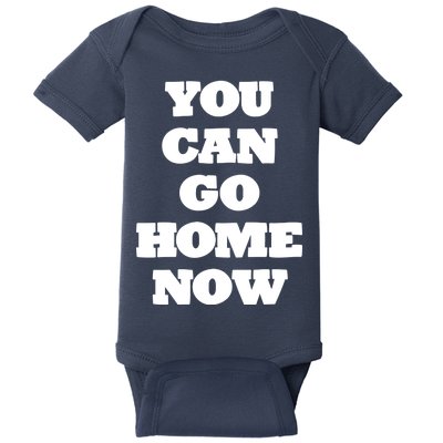 You Can Go Home Now Baby Bodysuit