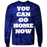 You Can Go Home Now Tie-Dye Long Sleeve Shirt