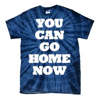 You Can Go Home Now Tie-Dye T-Shirt