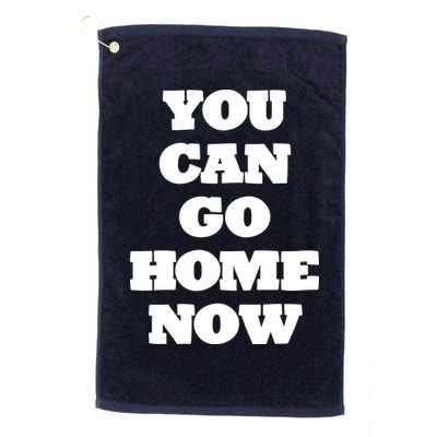 You Can Go Home Now Golf Towel