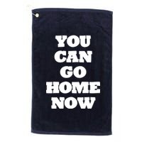 You Can Go Home Now Platinum Collection Golf Towel