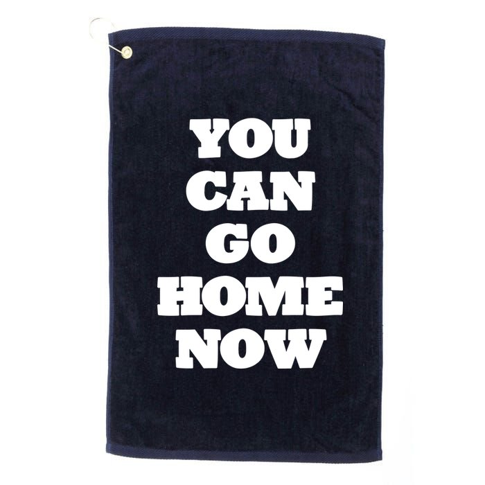 You Can Go Home Now Platinum Collection Golf Towel