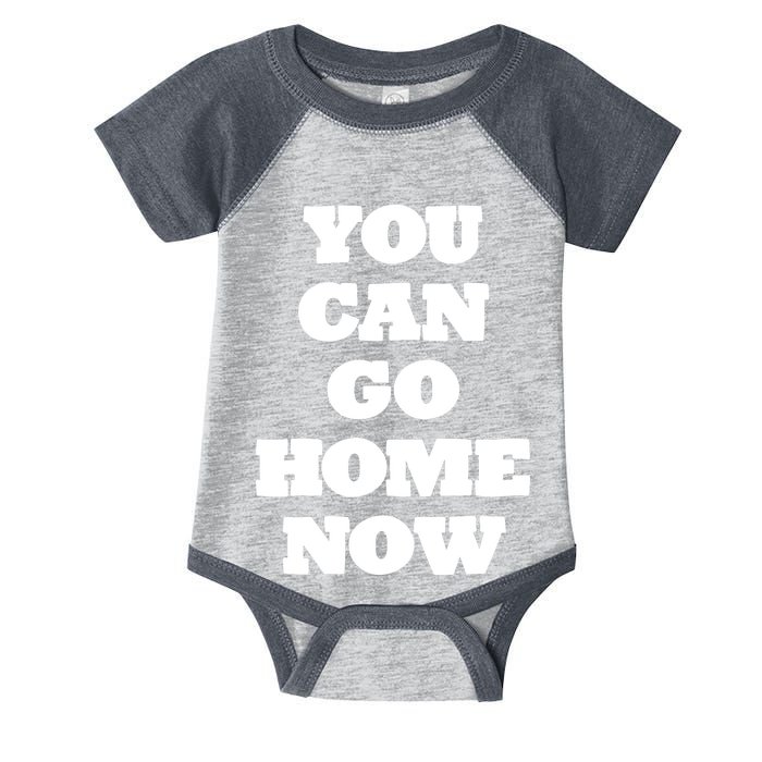 You Can Go Home Now Infant Baby Jersey Bodysuit