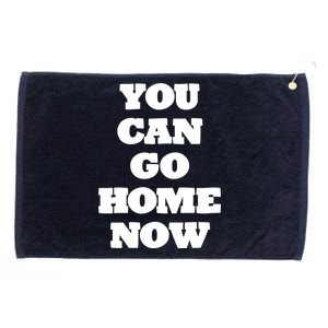 You Can Go Home Now Grommeted Golf Towel