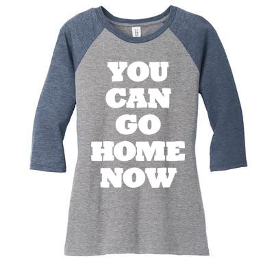 You Can Go Home Now Women's Tri-Blend 3/4-Sleeve Raglan Shirt