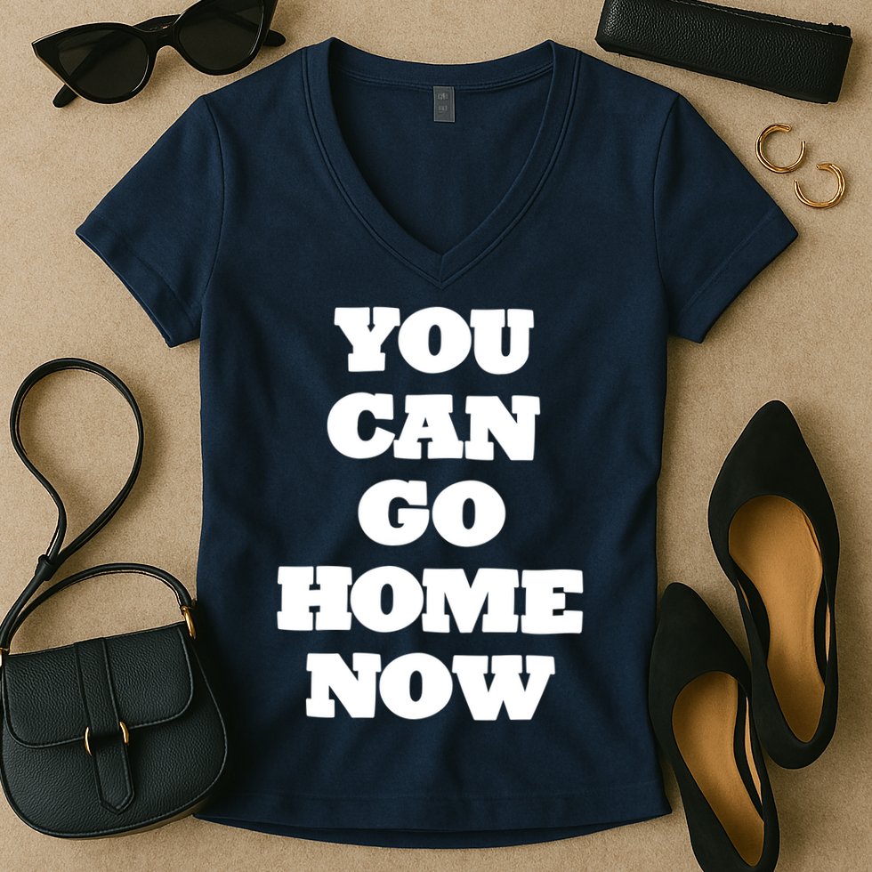 You Can Go Home Now Women's V-Neck T-Shirt
