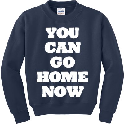 You Can Go Home Now Kids Sweatshirt