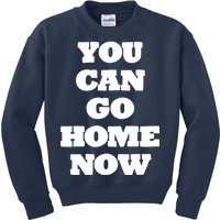 You Can Go Home Now Kids Sweatshirt