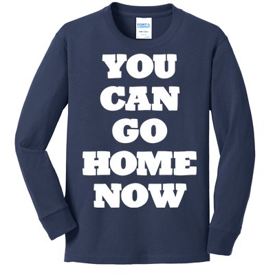 You Can Go Home Now Kids Long Sleeve Shirt