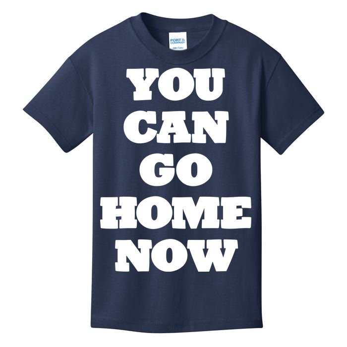 You Can Go Home Now Kids T-Shirt