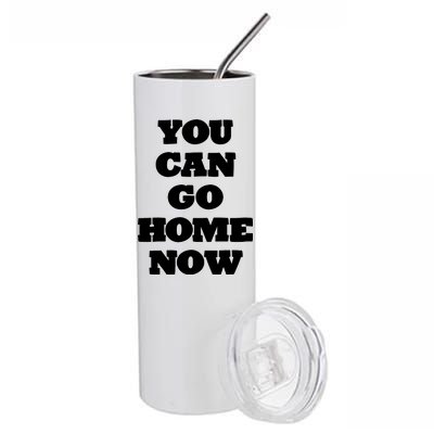 You Can Go Home Now Stainless Steel Tumbler