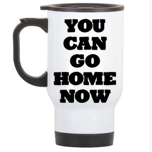 You Can Go Home Now Stainless Steel Travel Mug