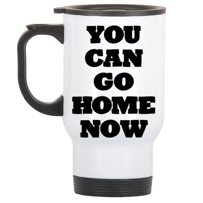 You Can Go Home Now Stainless Steel Travel Mug