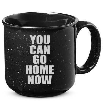 You Can Go Home Now Work Out Training Sweat 15oz Campfire Ceramic Mug