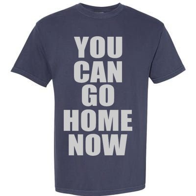 You Can Go Home Now Work Out Training Sweat Garment-Dyed Heavyweight T-Shirt