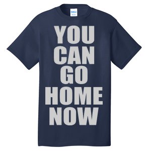 You Can Go Home Now Work Out Training Sweat Tall T-Shirt