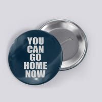 You Can Go Home Now Work Out Training Sweat Button