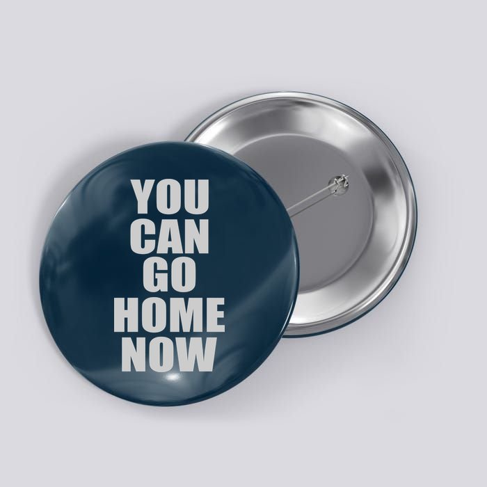 You Can Go Home Now Work Out Training Sweat Button