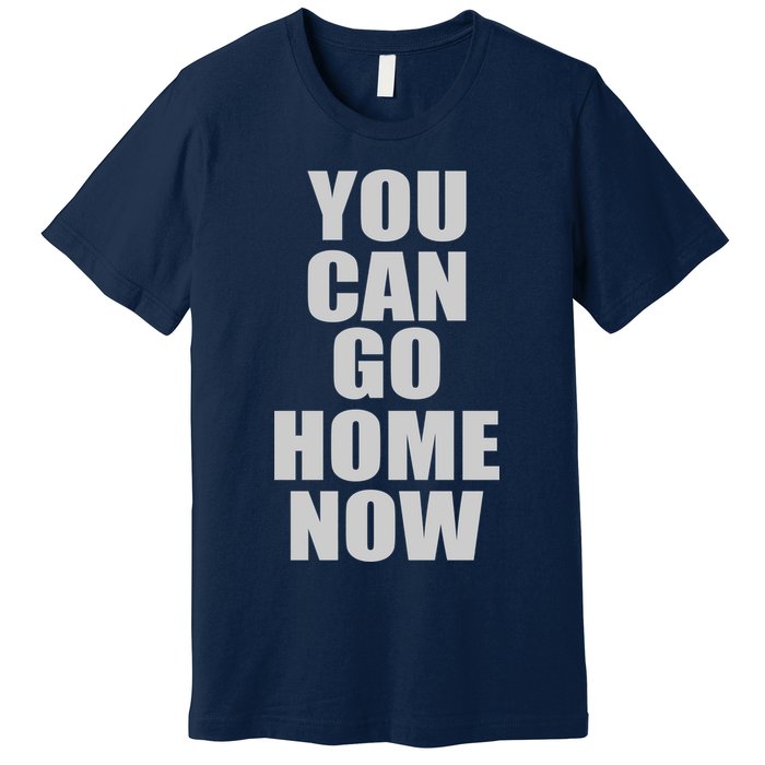 You Can Go Home Now Work Out Training Sweat Premium T-Shirt