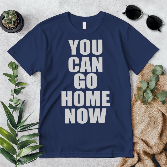 You Can Go Home Now Work Out Training Sweat Premium T-Shirt