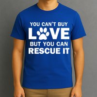 You Can't Buy Love But You Can Rescue It T-Shirt