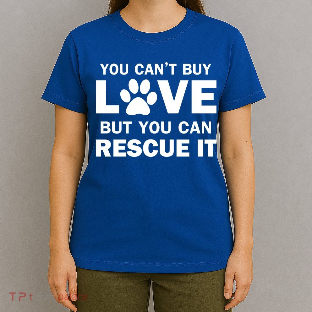 You Can't Buy Love But You Can Rescue It T-Shirt