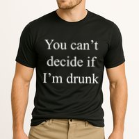 You Can't Decide If I'm Drunk Performance Shirt