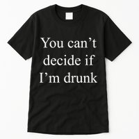 You Can't Decide If I'm Drunk Tall T-Shirt