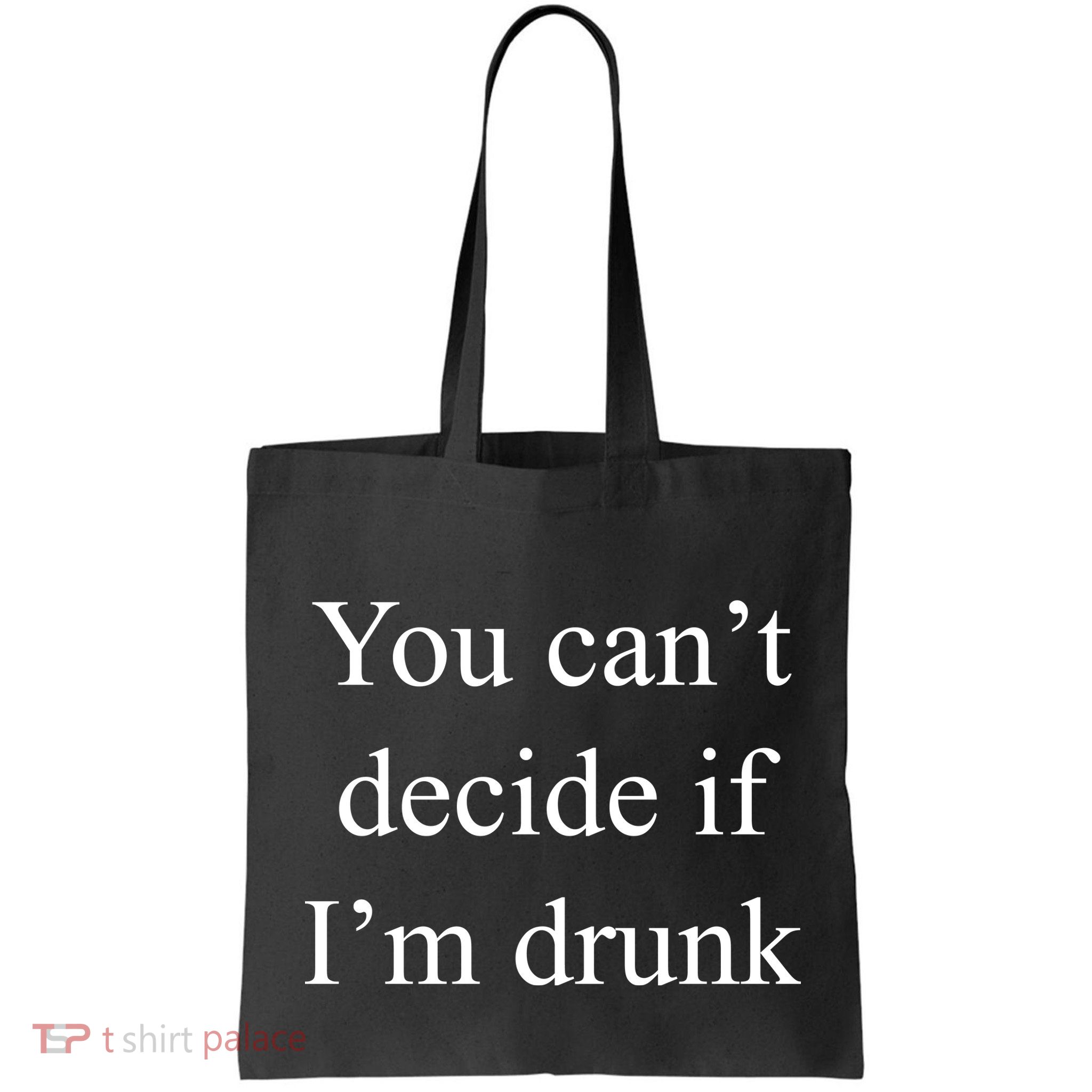 You Can't Decide If I'm Drunk Bag