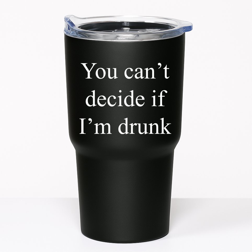 You Can't Decide If I'm Drunk Tumbler