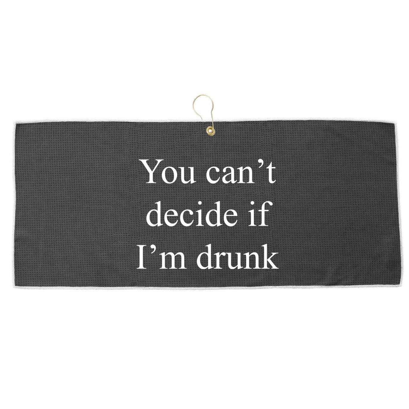 You Can't Decide If I'm Drunk Large Microfiber Waffle Golf Towel