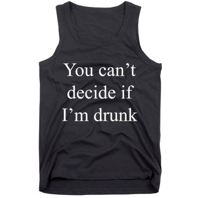 You Can't Decide If I'm Drunk Tank Top