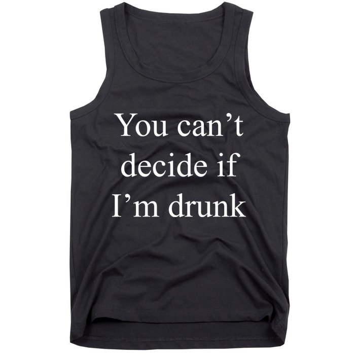 You Can't Decide If I'm Drunk Tank Top