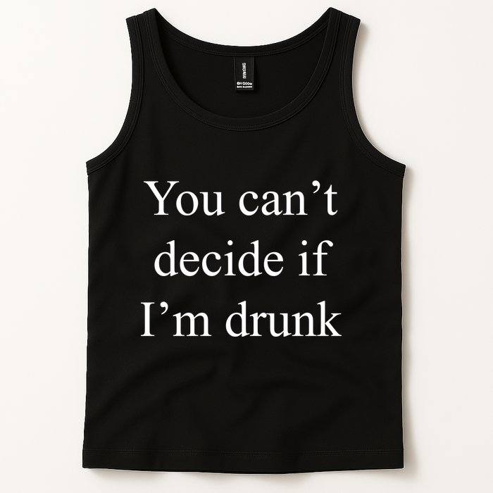 You Can't Decide If I'm Drunk Tank Top