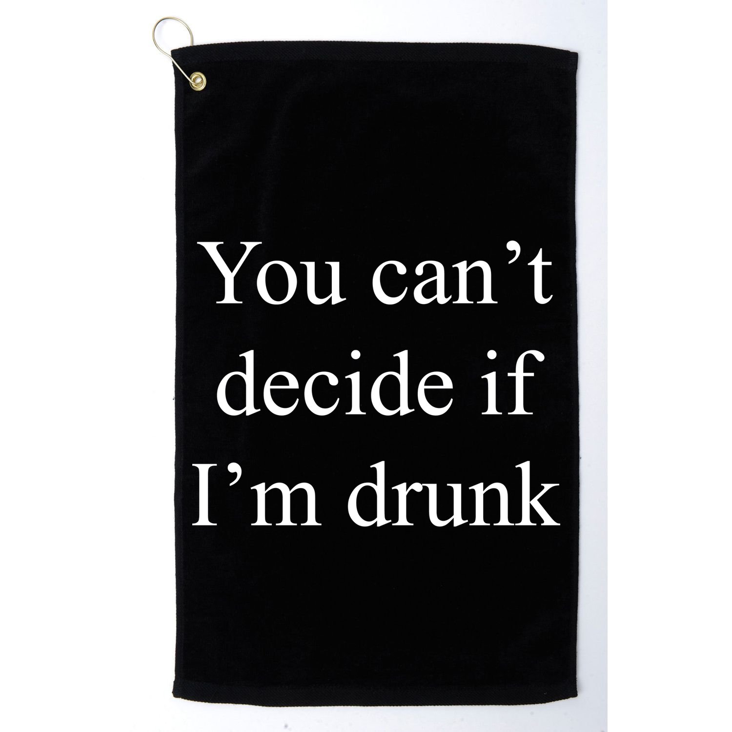 You Can't Decide If I'm Drunk Golf Towel