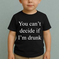 You Can't Decide If I'm Drunk Toddler T-Shirt
