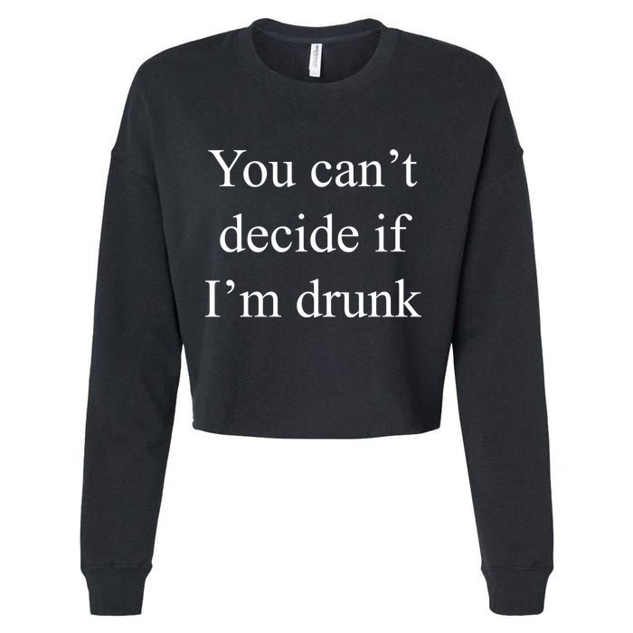 You Can't Decide If I'm Drunk Cropped Pullover Crew