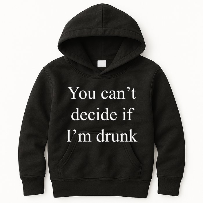 You Can't Decide If I'm Drunk Kids Hoodie