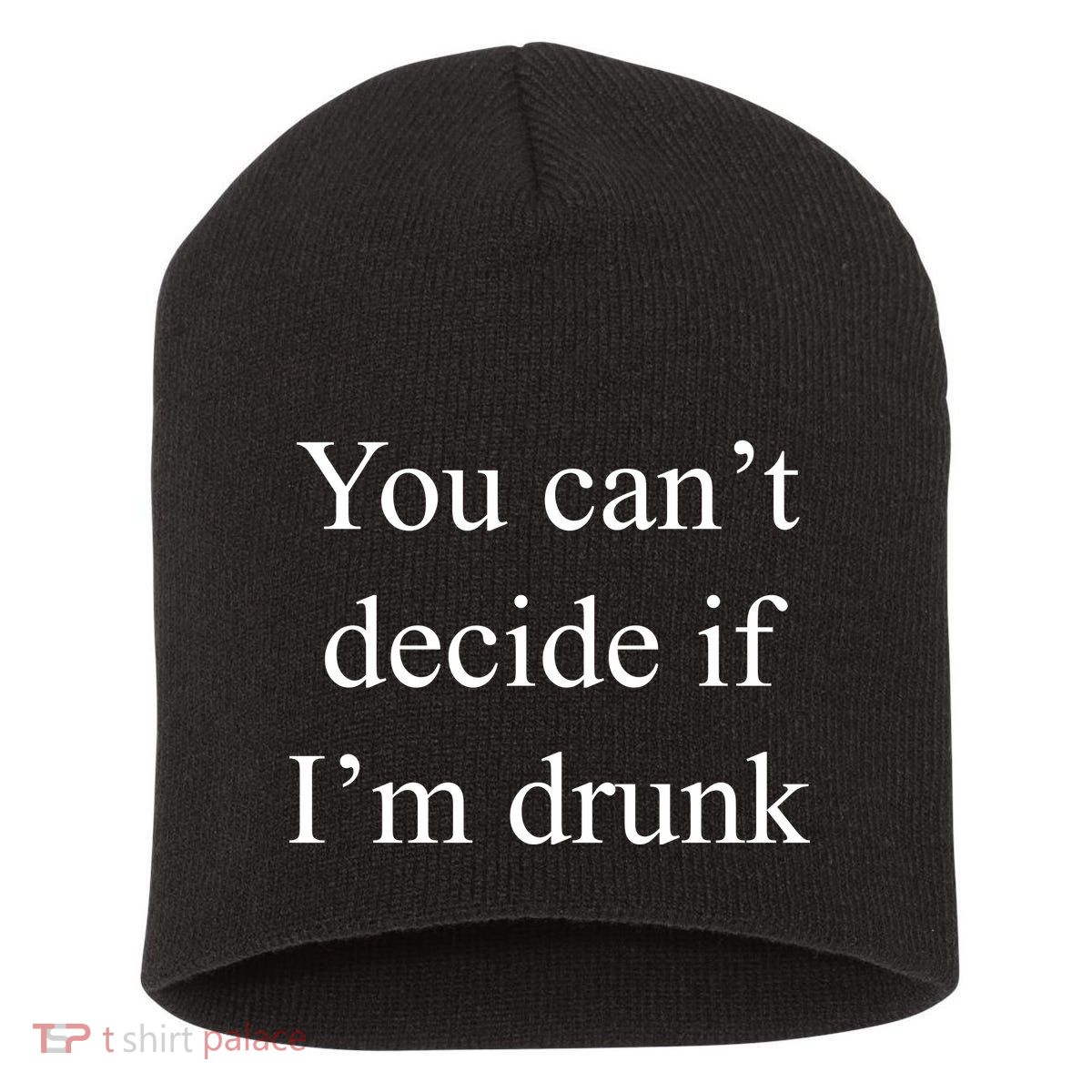 You Can't Decide If I'm Drunk Short Acrylic Beanie