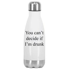 You Can't Decide If I'm Drunk Stainless Steel Insulated Water Bottle