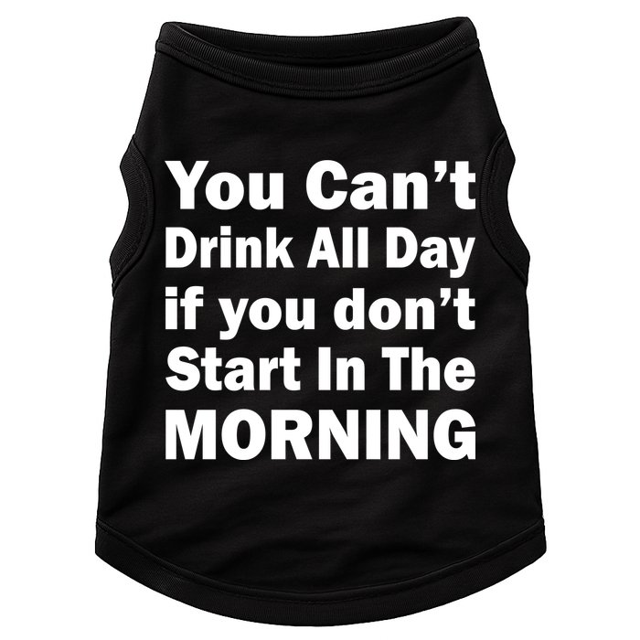 You Can't Drink All Day If You Don't Start In The Morning Doggie Tank