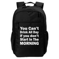 You Can't Drink All Day If You Don't Start In The Morning Backpack
