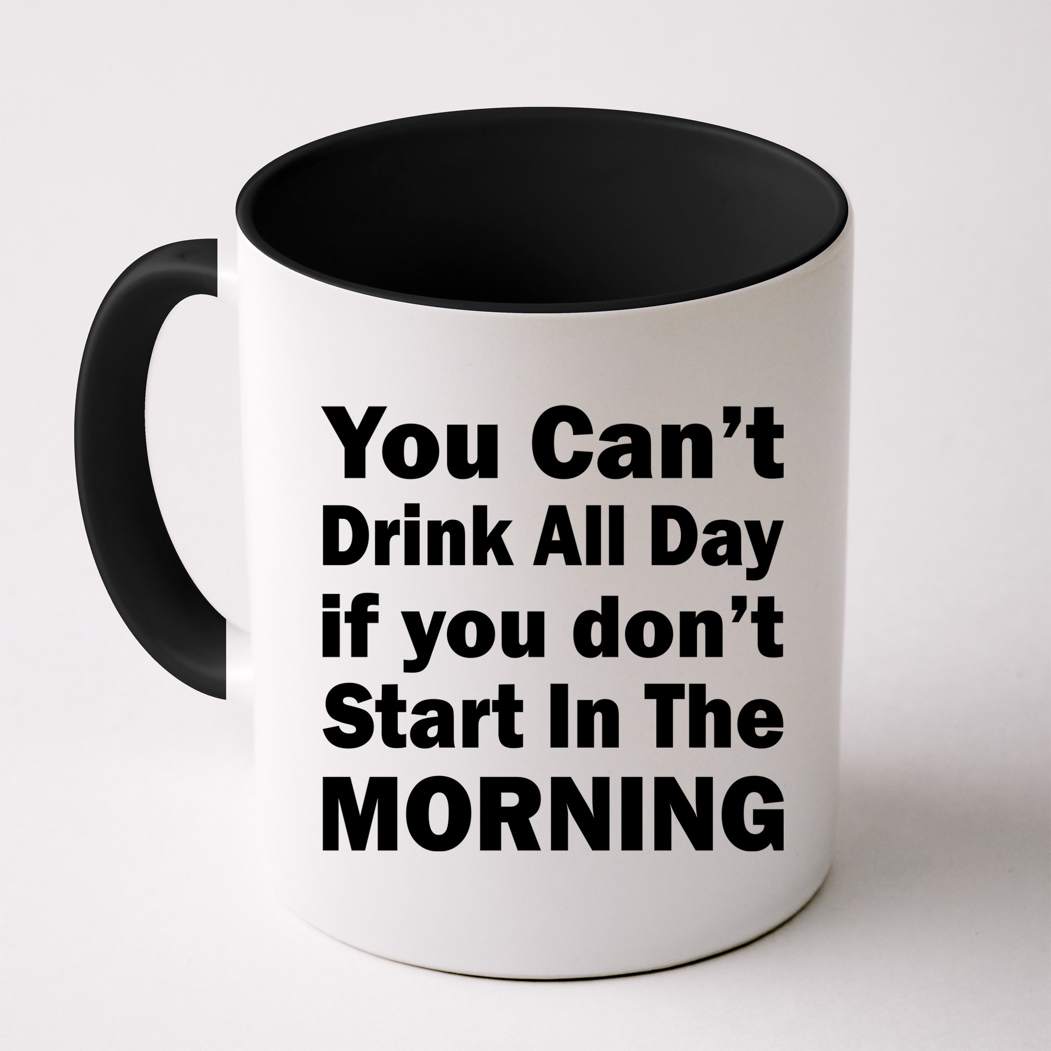 You Can't Drink All Day If You Don't Start In The Morning Mug